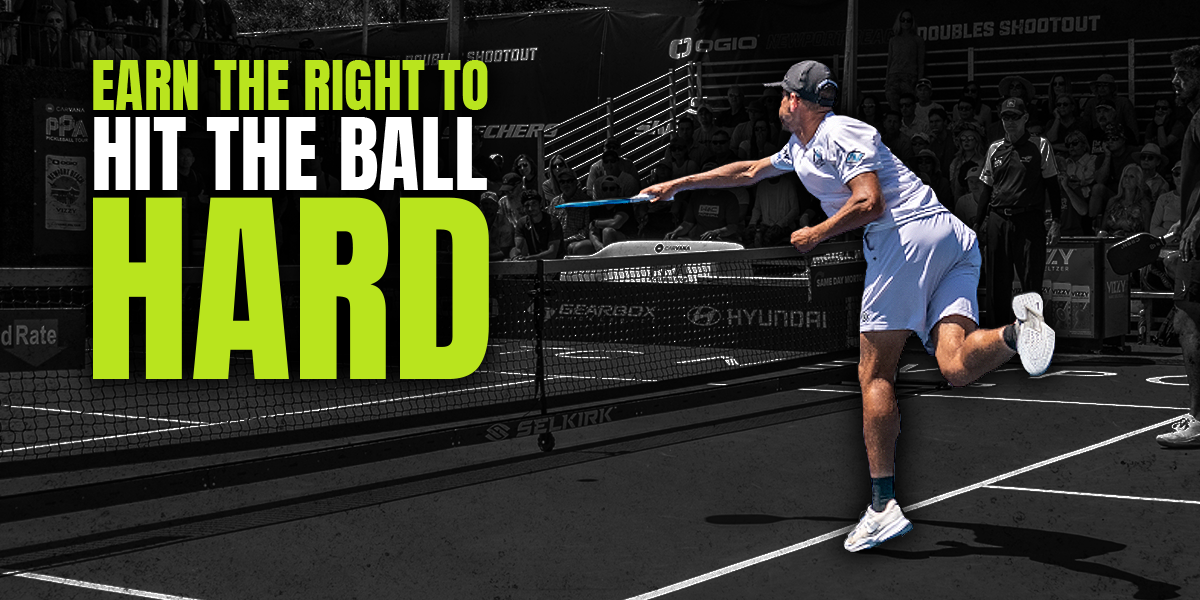 Why You Need to Earn the Right to Hit the Ball Hard in Pickleball