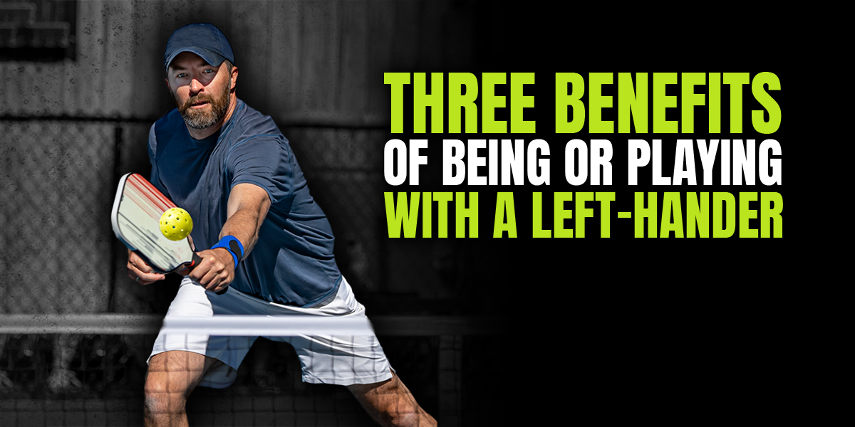 Three Benefits of Being or Playing With a Lefty in Pickleball