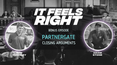 It Feels Right Bonus Ep: PartnerGate Closing Arguments