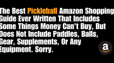 The Best Pickleball Amazon Shopping Guide Ever Written That Includes Some Things Money Can't Buy, But Does Not Include Paddles, Balls, Gear, Supplements, Or Any Equipment. Sorry.