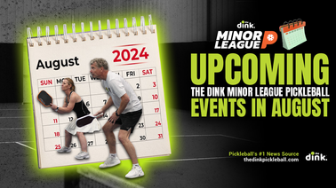 A Complete Listing of The Dink Minor League Pickleball Events in August - Register Today!