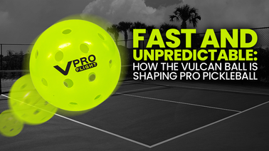 Fast and Unpredictable: How the Vulcan Ball is Shaping Pro Pickleball