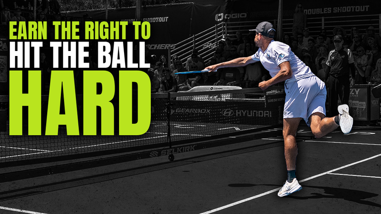 Why You Need to Earn the Right to Hit the Ball Hard in Pickleball